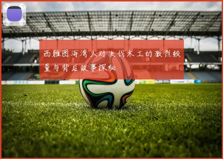 西雅图海湾人对决伐木工的激烈较量与背后故事探秘