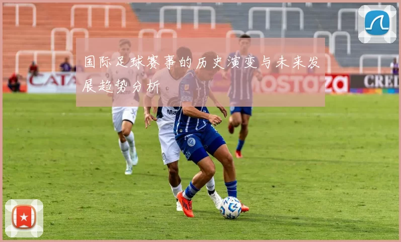 国际足球赛事的历史演变与未来发展趋势分析